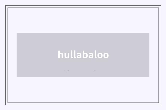 hullabaloo