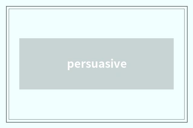 persuasive