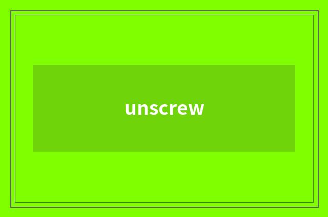 unscrew