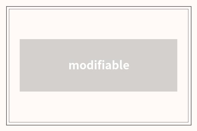 modifiable