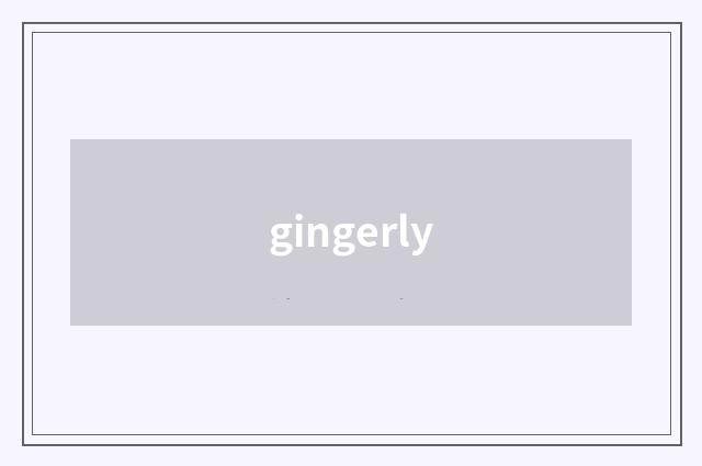 gingerly