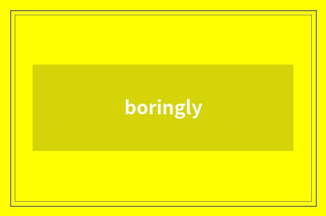 boringly