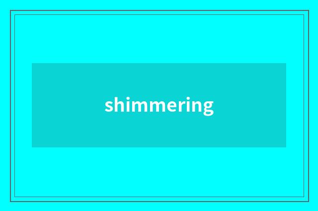shimmering