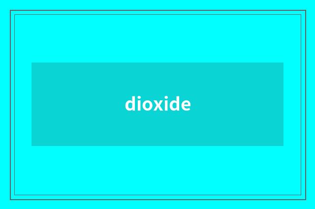dioxide