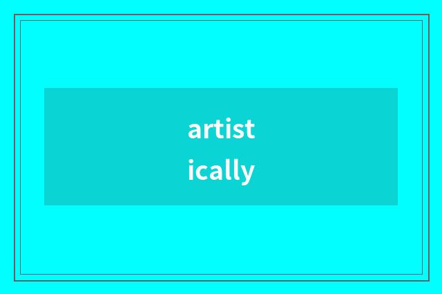 artistically