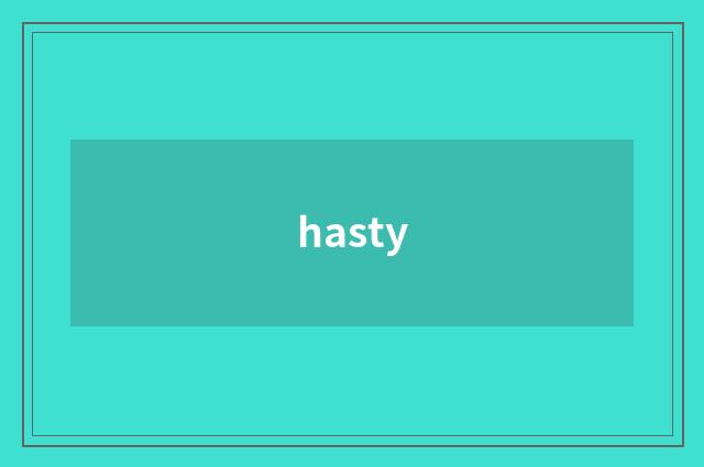 hasty