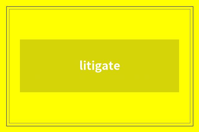 litigate