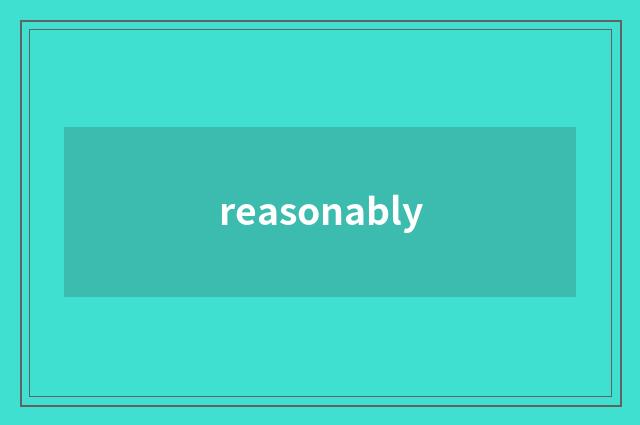 reasonably