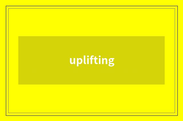 uplifting