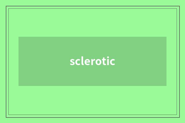 sclerotic