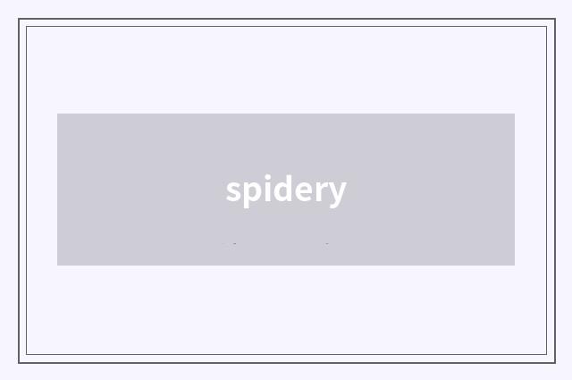 spidery
