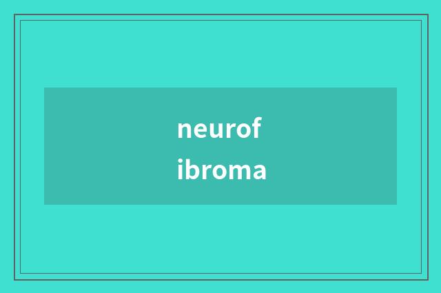 neurofibroma
