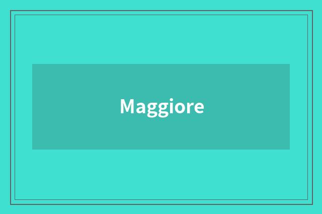 Maggiore