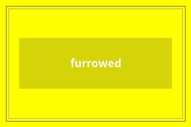 furrowed