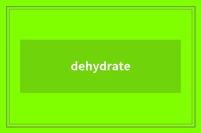 dehydrate