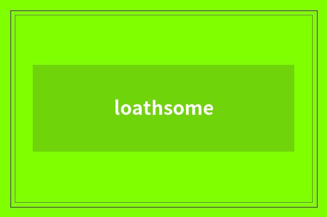 loathsome