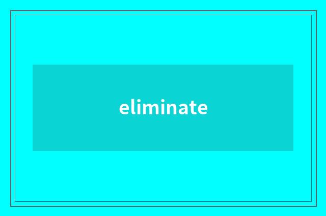 eliminate