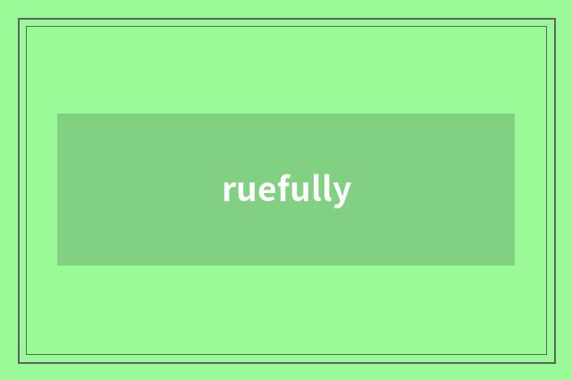 ruefully