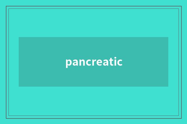 pancreatic