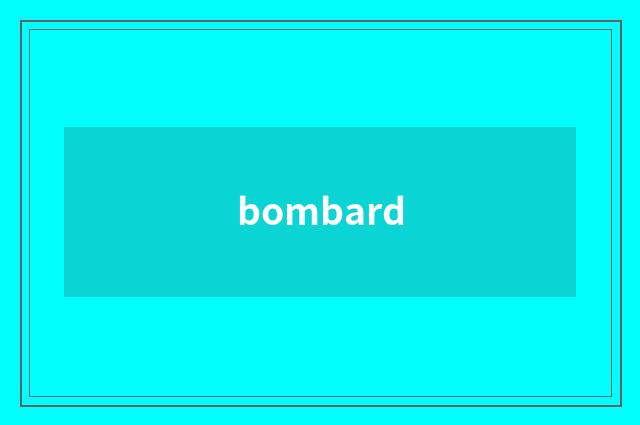 bombard