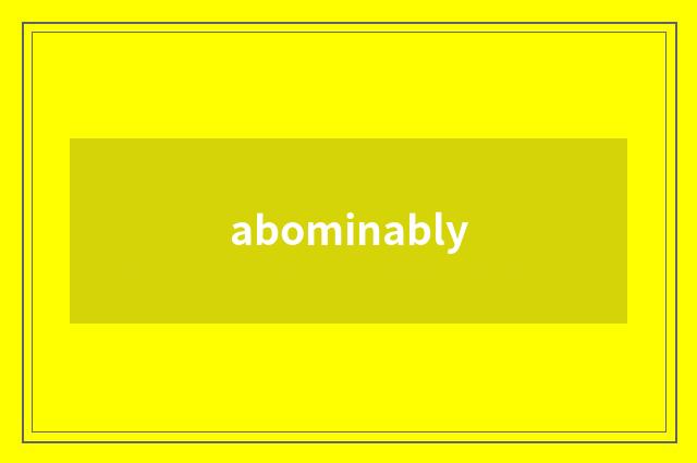 abominably