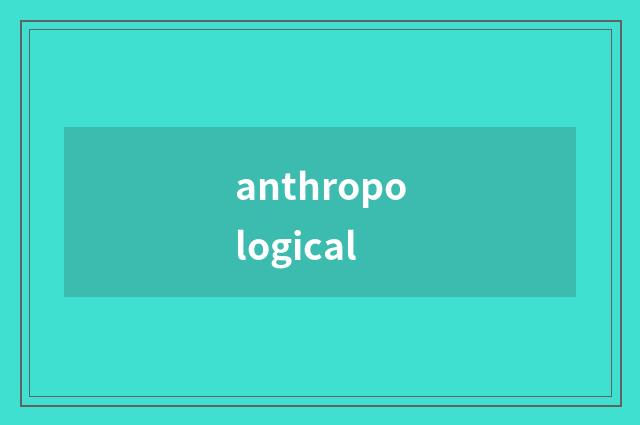 anthropological