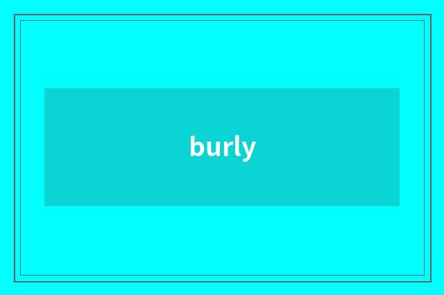 burly
