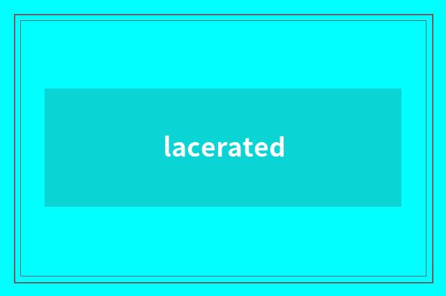 lacerated