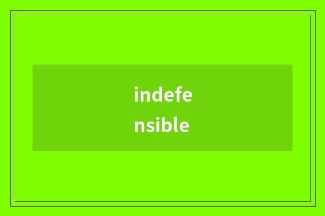 indefensible