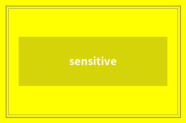 sensitive