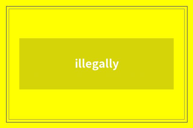 illegally