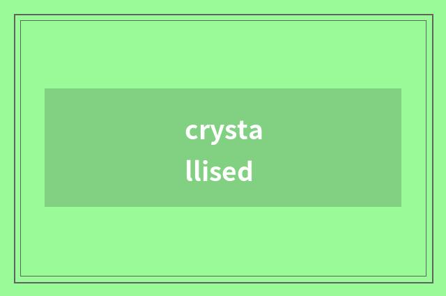 crystallised