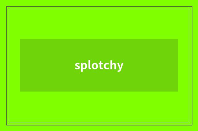 splotchy