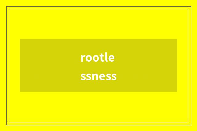 rootlessness
