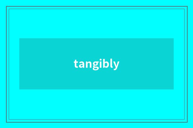 tangibly