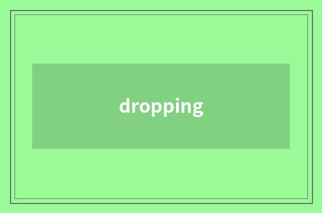dropping