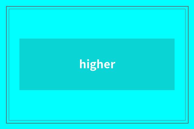 higher