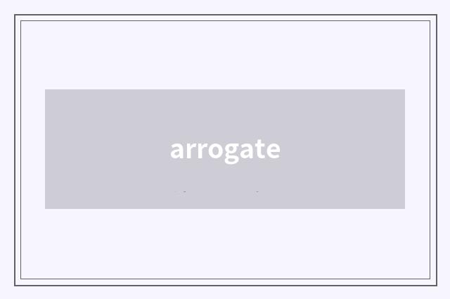 arrogate