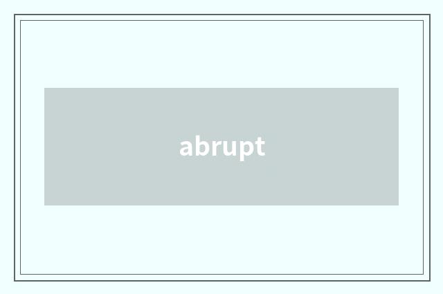 abrupt