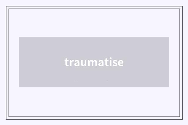 traumatise