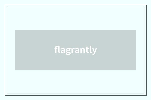 flagrantly