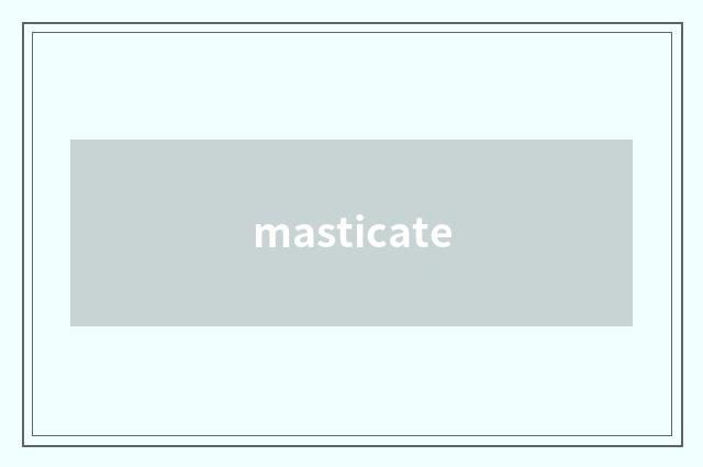 masticate