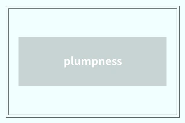 plumpness