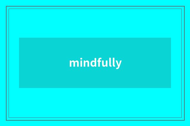 mindfully