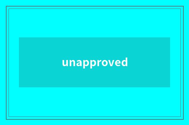 unapproved