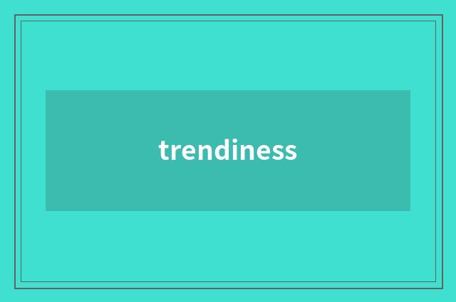 trendiness