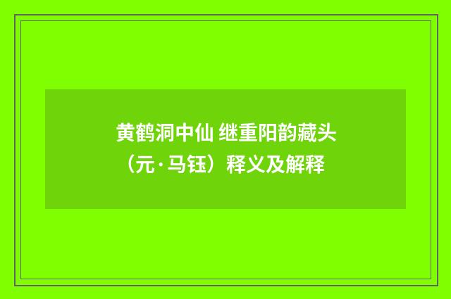 黄鹤洞中仙 继重阳韵藏头（元·马钰）释义及解释