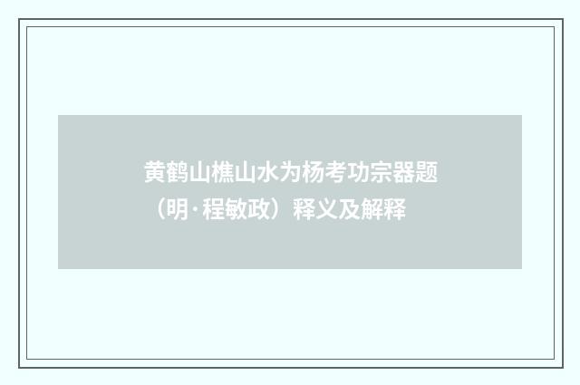 黄鹤山樵山水为杨考功宗器题（明·程敏政）释义及解释