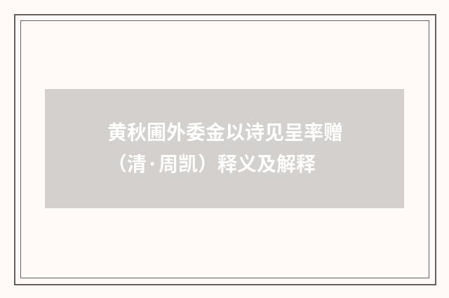 黄秋圃外委金以诗见呈率赠（清·周凯）释义及解释