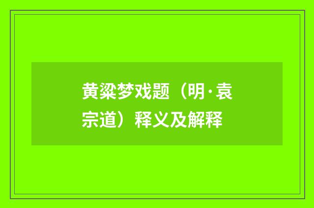 黄粱梦戏题（明·袁宗道）释义及解释